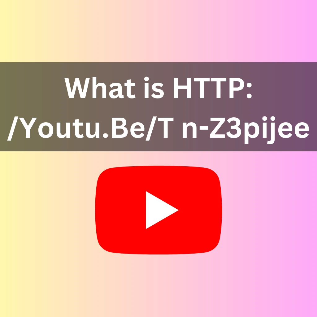 What is HTTP Youtu.BeT n-Z3pijee